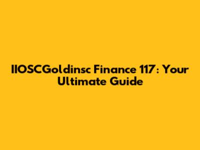IIOSCGoldinsc Finance 117: Your Ultimate Guide
