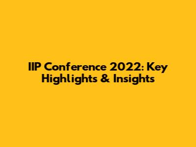 IIP Conference 2022: Key Highlights & Insights