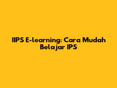 IIPS E-learning: Cara Mudah Belajar IPS
