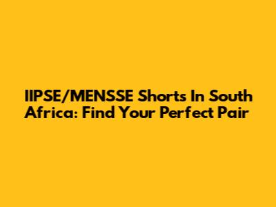 IIPSE/MENSSE Shorts In South Africa: Find Your Perfect Pair