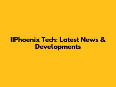 IIPhoenix Tech: Latest News & Developments