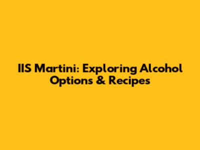IIS Martini: Exploring Alcohol Options & Recipes