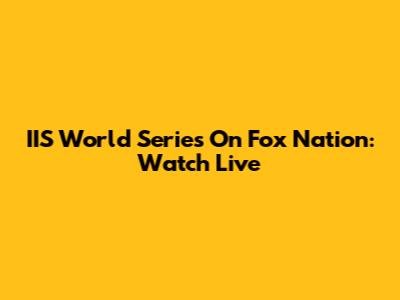 IIS World Series On Fox Nation: Watch Live