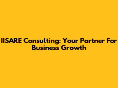 IISARE Consulting: Your Partner For Business Growth