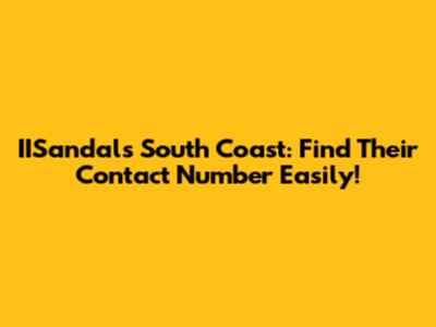 IISandals South Coast: Find Their Contact Number Easily!