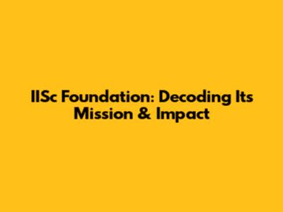 IISc Foundation: Decoding Its Mission & Impact