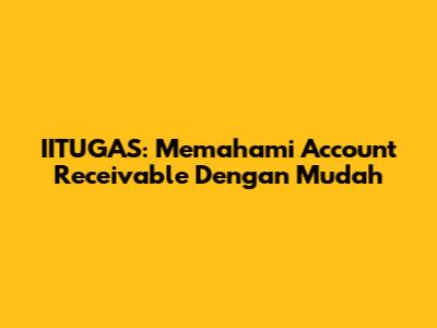 IITUGAS: Memahami Account Receivable Dengan Mudah
