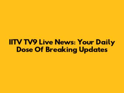 IITV TV9 Live News: Your Daily Dose Of Breaking Updates