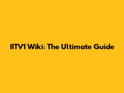 IITV1 Wiki: The Ultimate Guide
