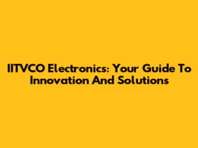 IITVCO Electronics: Your Guide To Innovation And Solutions