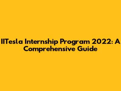 IITesla Internship Program 2022: A Comprehensive Guide