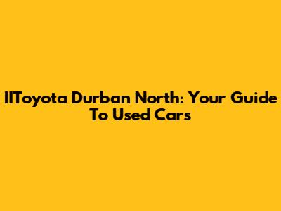 IIToyota Durban North: Your Guide To Used Cars