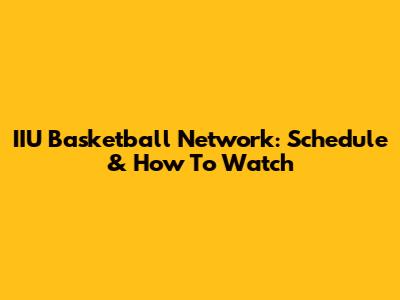 IIU Basketball Network: Schedule & How To Watch