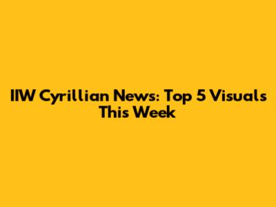 IIW Cyrillian News: Top 5 Visuals This Week