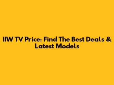 IIW TV Price: Find The Best Deals & Latest Models