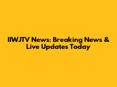 IIWJTV News: Breaking News & Live Updates Today