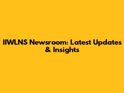 IIWLNS Newsroom: Latest Updates & Insights