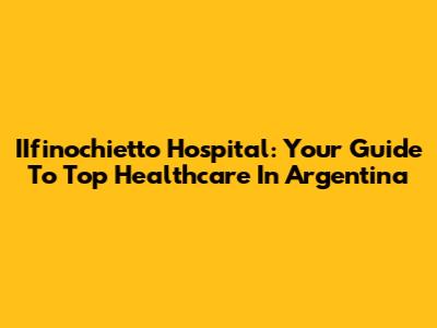 IIfinochietto Hospital: Your Guide To Top Healthcare In Argentina