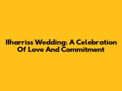 IIharris's Wedding: A Celebration Of Love And Commitment