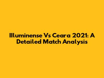 IIluminense Vs Ceara 2021: A Detailed Match Analysis