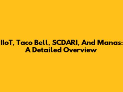IIoT, Taco Bell, SCDARI, And Manas: A Detailed Overview