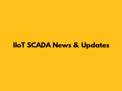 IIoT SCADA News & Updates