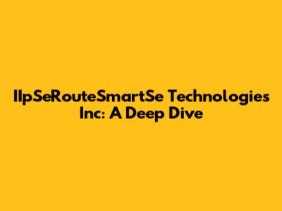 IIpSeRouteSmartSe Technologies Inc: A Deep Dive