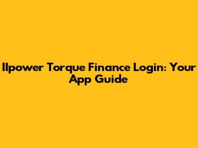 IIpower Torque Finance Login: Your App Guide