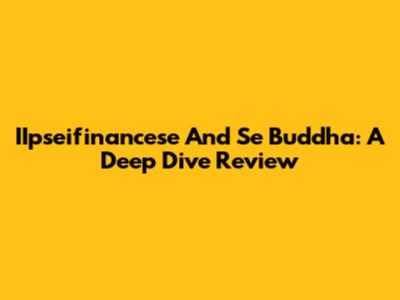 IIpseifinancese And Se Buddha: A Deep Dive Review