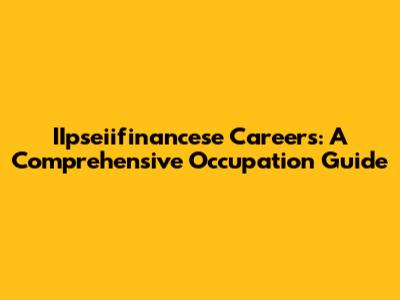 IIpseiifinancese Careers: A Comprehensive Occupation Guide