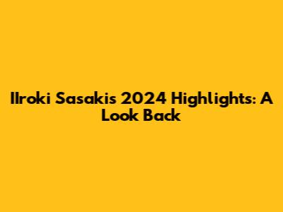 IIroki Sasaki's 2024 Highlights: A Look Back