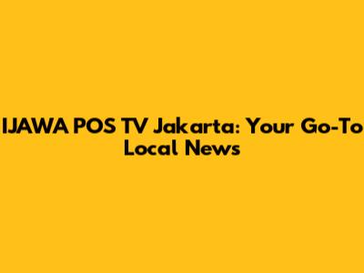 IJAWA POS TV Jakarta: Your Go-To Local News