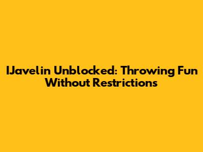 IJavelin Unblocked: Throwing Fun Without Restrictions