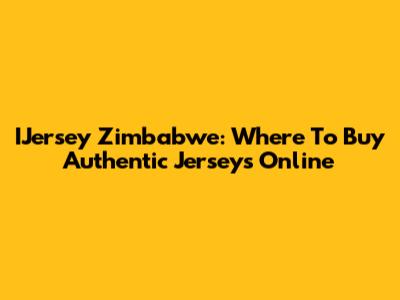 IJersey Zimbabwe: Where To Buy Authentic Jerseys Online