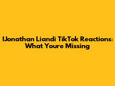 IJonathan Liandi TikTok Reactions: What You're Missing