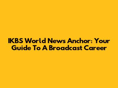 IKBS World News Anchor: Your Guide To A Broadcast Career