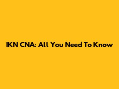 IKN CNA: All You Need To Know