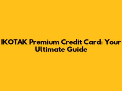 IKOTAK Premium Credit Card: Your Ultimate Guide