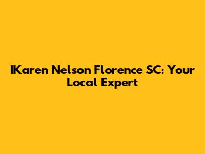 IKaren Nelson Florence SC: Your Local Expert