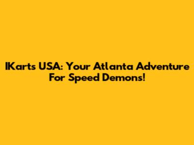IKarts USA: Your Atlanta Adventure For Speed Demons!