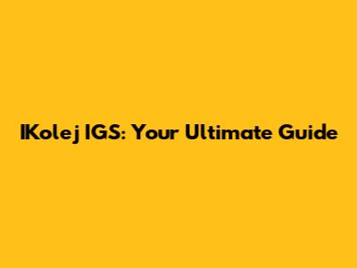IKolej IGS: Your Ultimate Guide