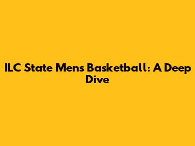 ILC State Men's Basketball: A Deep Dive