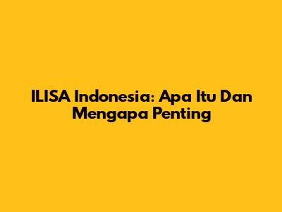 ILISA Indonesia: Apa Itu Dan Mengapa Penting
