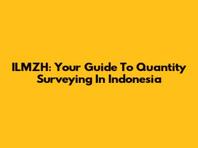 ILMZH: Your Guide To Quantity Surveying In Indonesia
