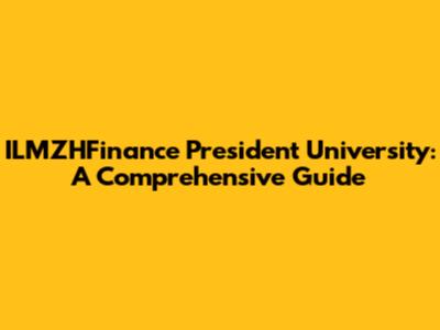 ILMZHFinance President University: A Comprehensive Guide