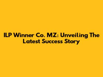 ILP Winner Co. MZ: Unveiling The Latest Success Story