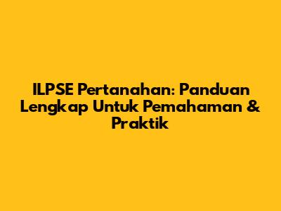 ILPSE Pertanahan: Panduan Lengkap Untuk Pemahaman & Praktik
