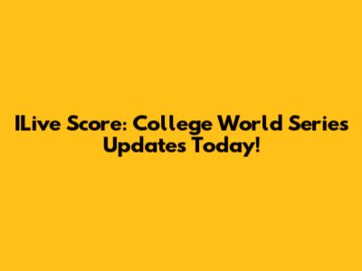 ILive Score: College World Series Updates Today!
