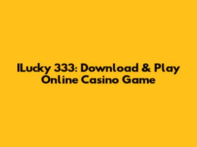 ILucky 333: Download & Play Online Casino Game
