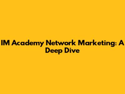 IM Academy Network Marketing: A Deep Dive